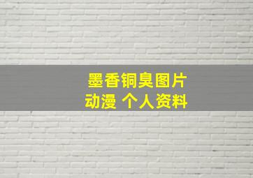 墨香铜臭图片动漫 个人资料